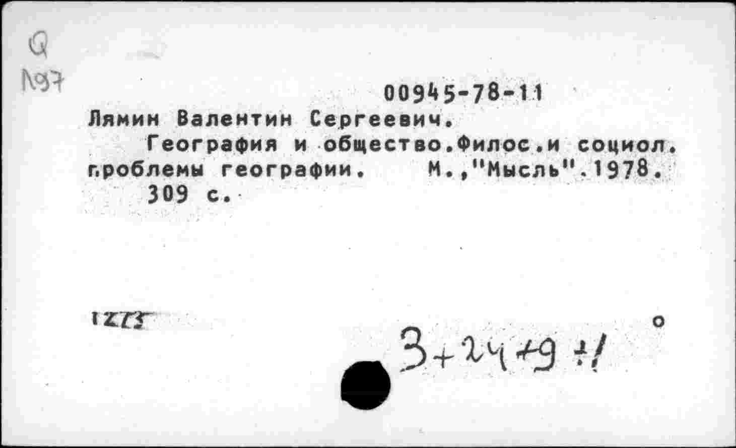 ﻿00945-78-11 Лямин Валентин Сергеевич.
География и общество.Филос.и социол. проблемы географии. И.,"Мысль“.1978.
309 с.

о